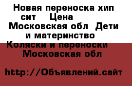 Новая переноска хип сит. › Цена ­ 1 000 - Московская обл. Дети и материнство » Коляски и переноски   . Московская обл.